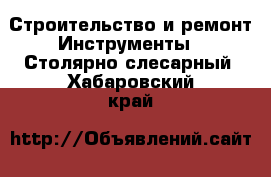 Строительство и ремонт Инструменты - Столярно-слесарный. Хабаровский край